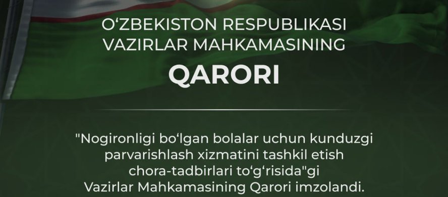 “Nogironligi boʻlgan bolalar uchun kunduzgi parvarish xizmatini tashkil etish chora-tadbirlari toʻgʻrisida” Hukumat qarori (126-son, 27.02.2025-yil) qabul qilindi.